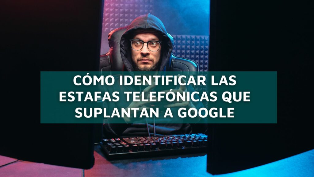 Cómo identificar las estafas telefónicas que suplantan a Google